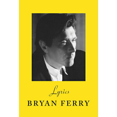 Lyrics The definitive collection of the Roxy Music frontman’s iconic lyrics Bryan Ferry